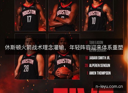 休斯顿火箭战术理念灌输，年轻阵容迎来体系重塑